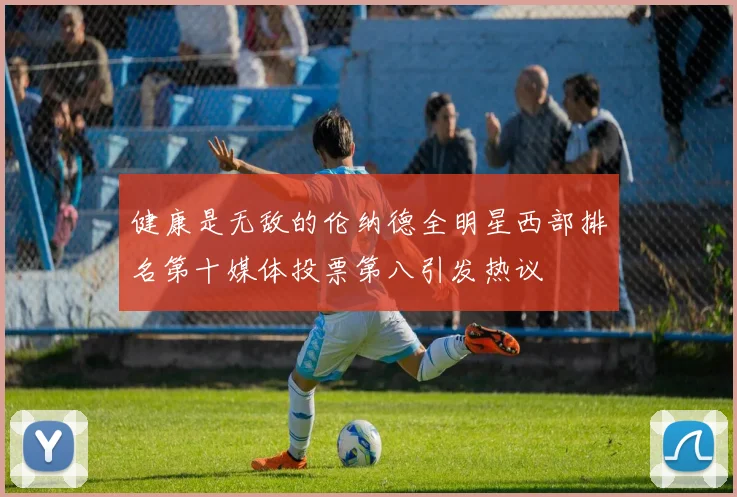 健康是无敌的伦纳德全明星西部排名第十媒体投票第八引发热议